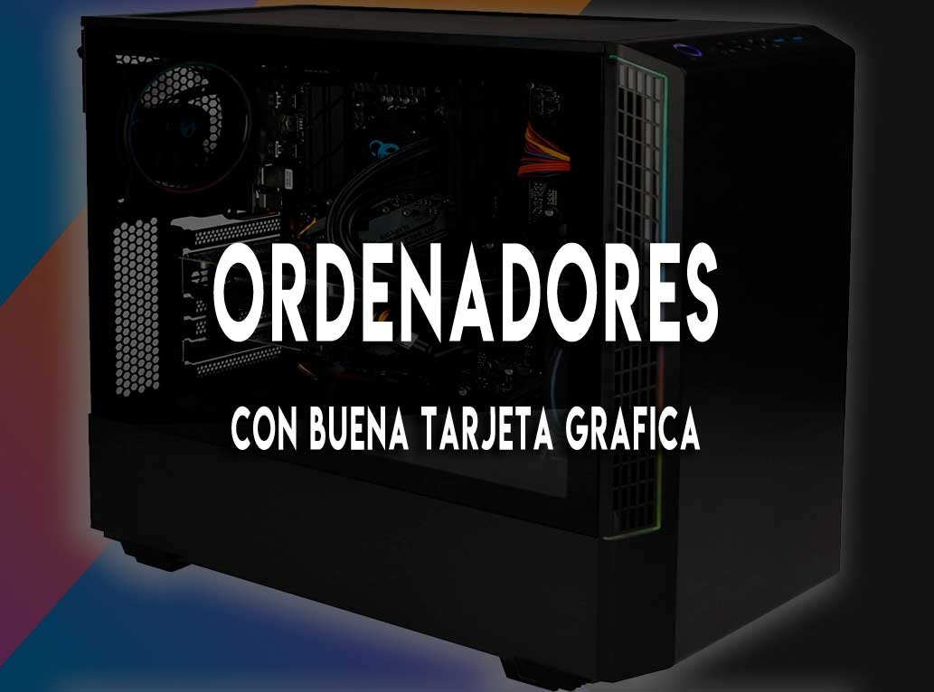 Ordenador sobremesa con buena tarjeta gráfica