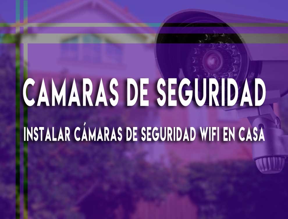 Como instalar cámaras de seguridad wifi en casa para ver por internet